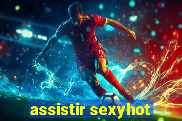 assistir sexyhot